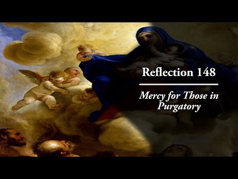 Reflection 148: Mercy for Those in Purgatory [Video]