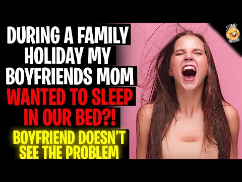 During A Family Holiday My Boyfriends Mom Wanted To Sleep In Our Bed r/Relationships [Video]