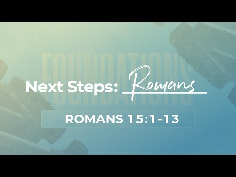 Next Steps // Romans 15: 1-13 [Video]