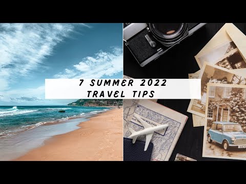 7 Summer 2022 Travel Tips and Things to Know [Video]