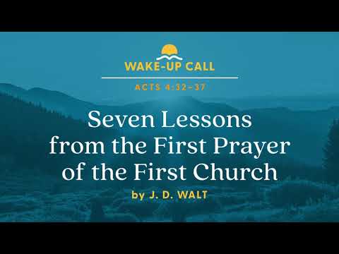 Seven Lessons from the First Prayer of the First Church – Acts 4:32–37 (Wake-Up Call with J.D. Walt) [Video]
