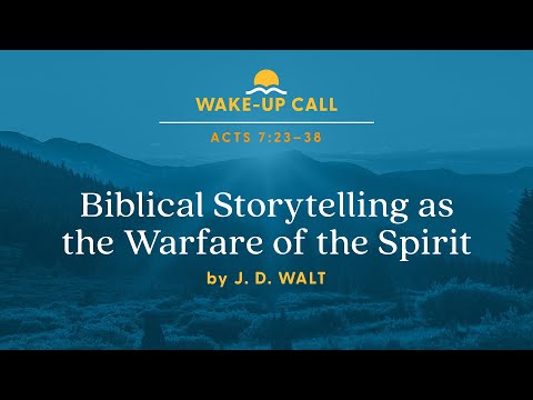 Biblical Storytelling as the Warfare of the Spirit – Acts 7:23–38 (Wake-Up Call with J.D. Walt) [Video]