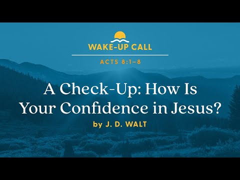A Check-Up: How Is Your Confidence in Jesus? — Acts 8:1–8 (Wake-Up Call with J. D. Walt) [Video]