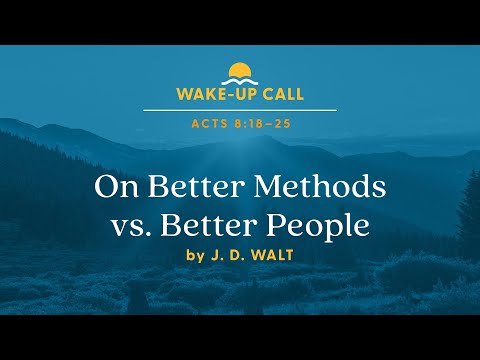 On Better Methods vs. Better People — Acts 8:18–25 (Wake-Up Call with J. D. Walt) [Video]