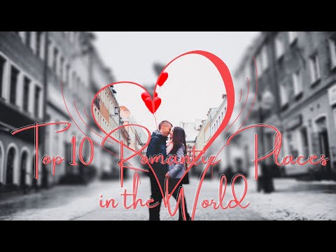Top 10 Most Romantic Places in the World [Video]